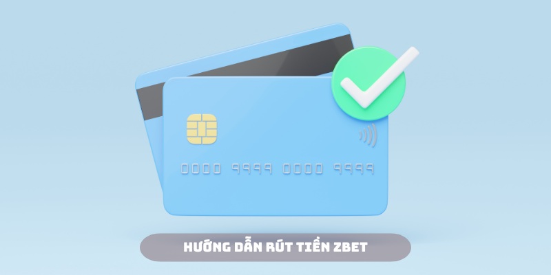 Các phương thức rút tiền Zbet thông dụng nhất