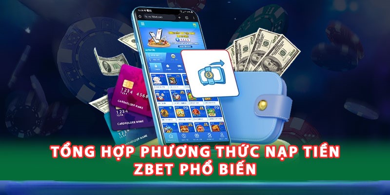 Hướng dẫn chi tiết 3 phương thức nạp tiền Zbet