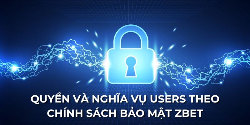 Quyền và nghĩa vụ users theo chính sách bảo mật ZBET